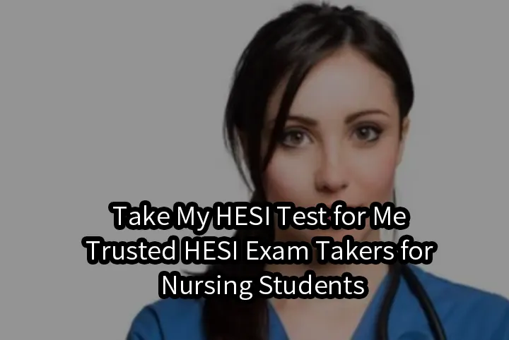 Take My HESI Test for Me | Trusted HESI Exam Takers for Nursing Students