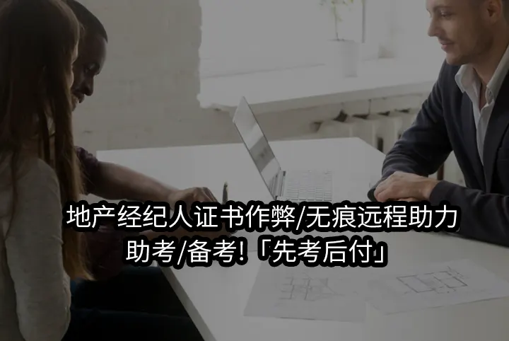 地产经纪人证书作弊/无痕远程助力/助考/备考!「先考后付」