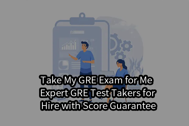 Take My GRE Exam for Me | Expert GRE Test Takers for Hire with Score Guarantee