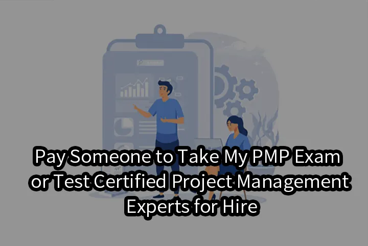 Pay Someone to Take My PMP Exam or Test | Certified Project Management Experts for Hire