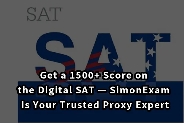 Get a 1500+ Score on the Digital SAT — SimonExam Is Your Trusted Proxy Expert