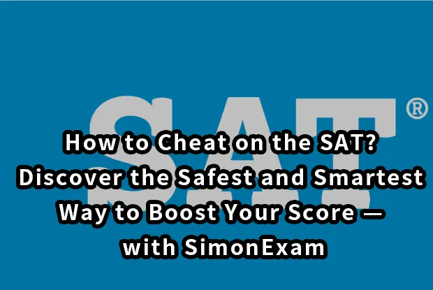How to Cheat on the SAT? Discover the Safest and Smartest Way to Boost Your Score — with SimonExam