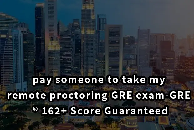 pay someone to take my remote proctoring GRE exam-GRE ® 162+ Score Guaranteed