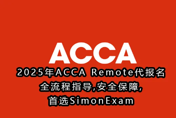 2025年ACCA Remote代报名:全流程指导,安全保障,首选SimonExam