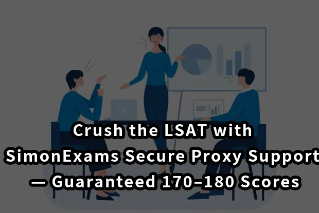 Crush the LSAT with SimonExam’s Secure Proxy Support — Guaranteed 170–180 Scores