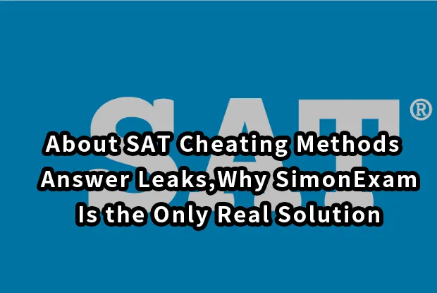 About SAT Cheating Methods & Answer Leaks,Why SimonExam Is the Only Real Solution