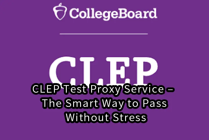 CLEP Test Proxy Service – The Smart Way to Pass Without Stress