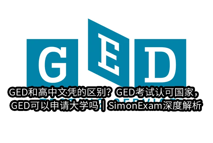 GED和高中文凭的区别？GED考试认可国家，GED可以申请大学吗｜SimonExam深度解析