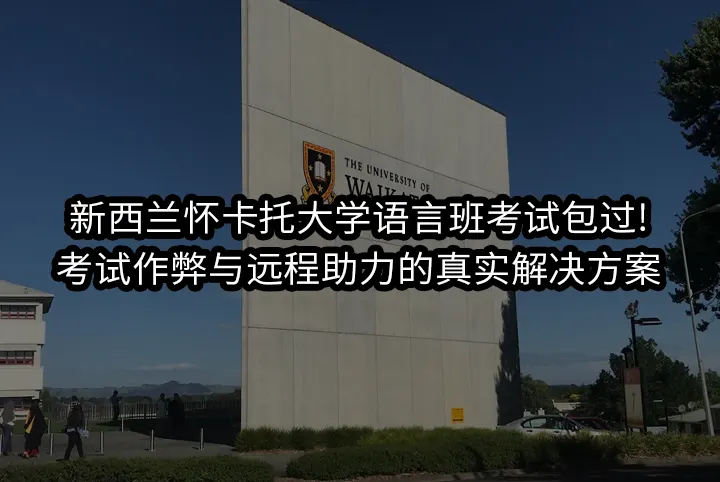 新西兰怀卡托大学语言班考试包过!考试作弊与远程助力的真实解决方案