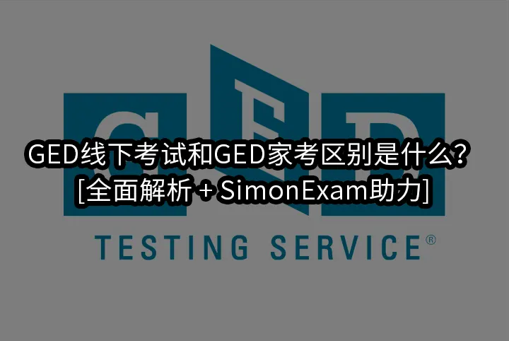 GED线下考试和GED家考区别是什么？[全面解析 + SimonExam助力]
