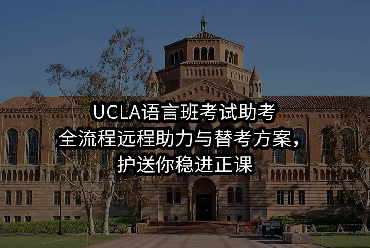 UCLA语言班考试助考:全流程远程助力与替考方案，护送你稳进正课