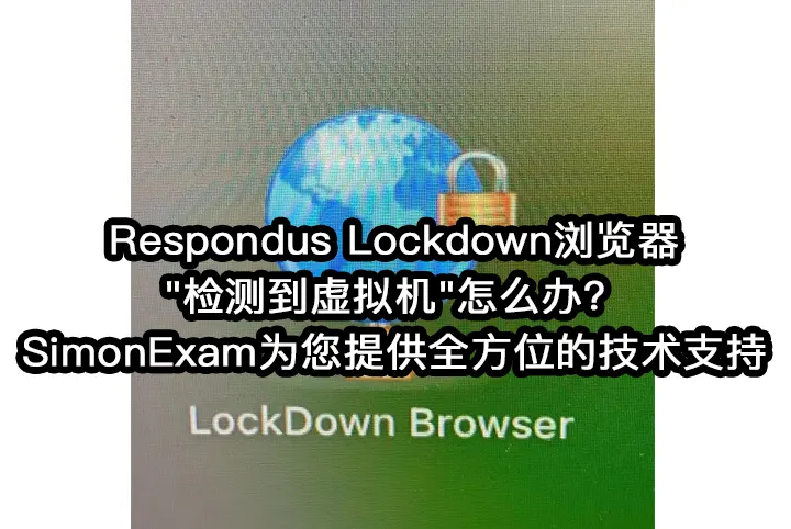 Respondus Lockdown浏览器"检测到虚拟机"怎么办？SimonExam为您提供全方位的技术支持