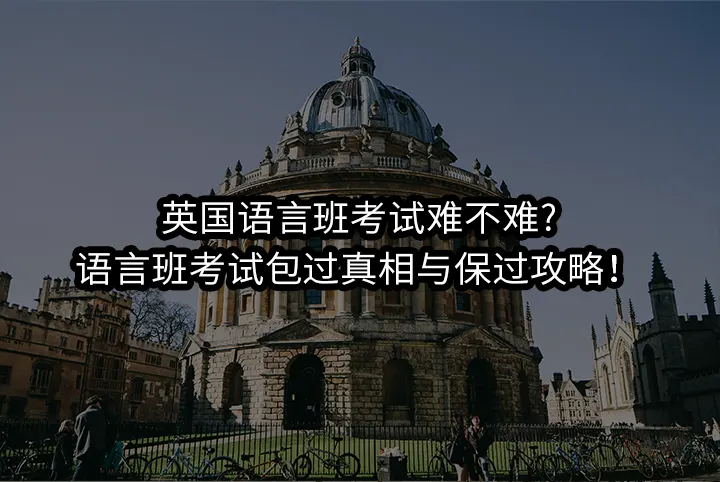 英国语言班考试难不难?语言班考试包过真相与保过攻略！