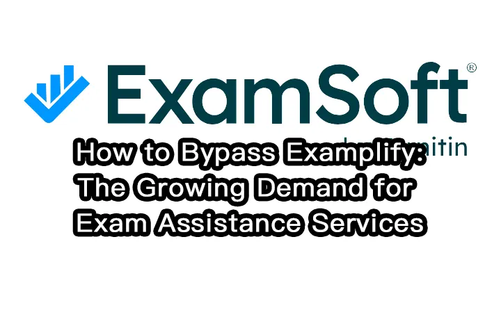 How to Bypass Examplify: The Growing Demand for Exam Assistance Services