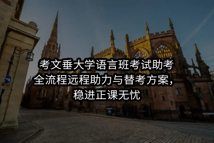 考文垂大学语言班考试助考:全流程远程助力与替考方案，稳进正课无忧