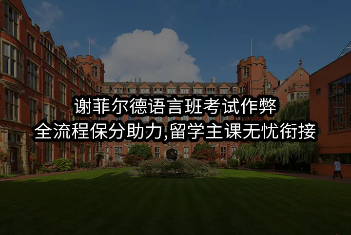 谢菲尔德语言班考试作弊:全流程保分助力,留学主课无忧衔接