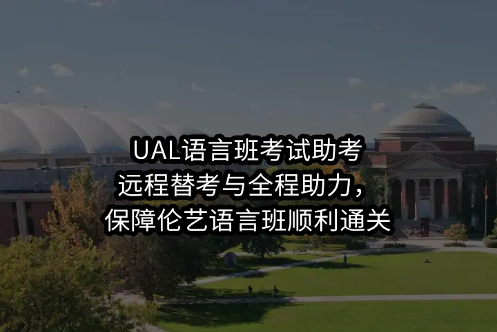 UAL语言班考试助考:远程替考与全程助力，保障伦艺语言班顺利通关