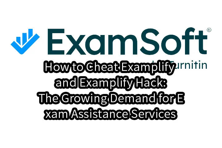 How to Cheat Examplify and Examplify Hack: The Growing Demand for Exam Assistance Services