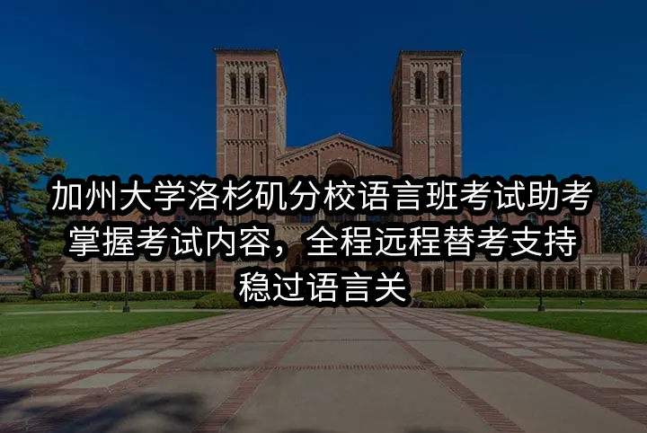 加州大学洛杉矶分校语言班考试助考:掌握考试内容，全程远程替考支持，稳过语言关