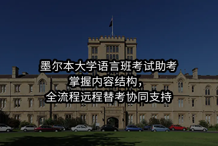 墨尔本大学语言班考试助考:掌握内容结构，全流程远程替考协同支持
