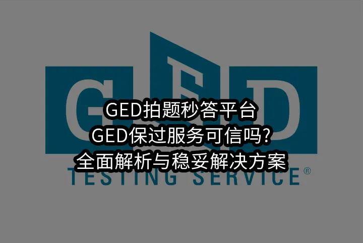 GED拍题秒答平台与GED保过服务可信吗?全面解析与稳妥解决方案