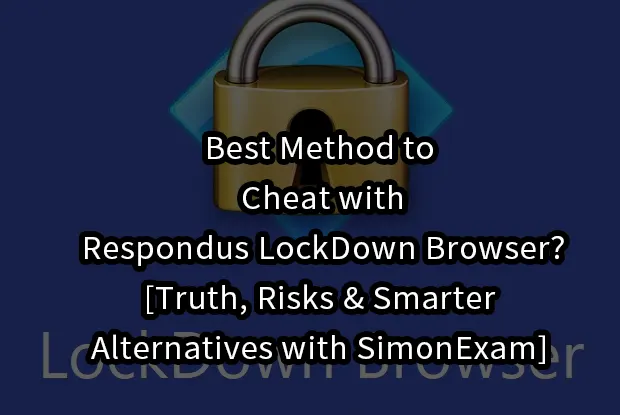 Best Method to Cheat with Respondus LockDown Browser? [Truth, Risks & Smarter Alternatives with SimonExam]