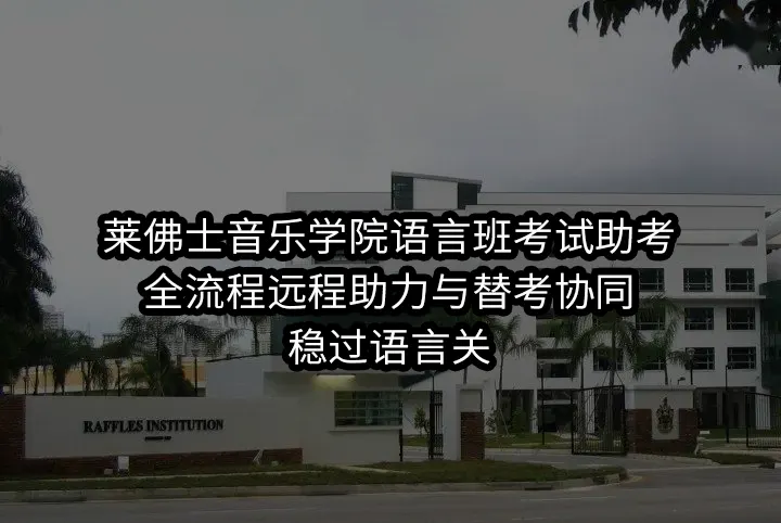 莱佛士音乐学院语言班考试助考:全流程远程助力与替考协同，稳过语言关