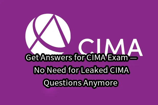 Get Answers for CIMA Exam — No Need for Leaked CIMA Questions Anymore