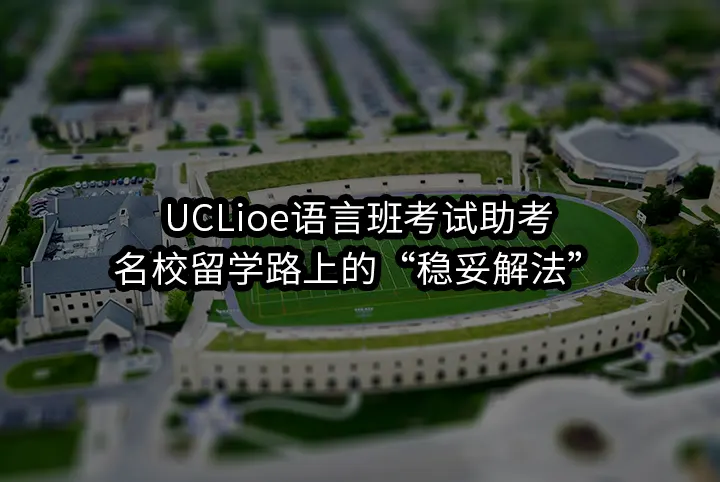 UCLioe语言班考试助考:名校留学路上的“稳妥解法”