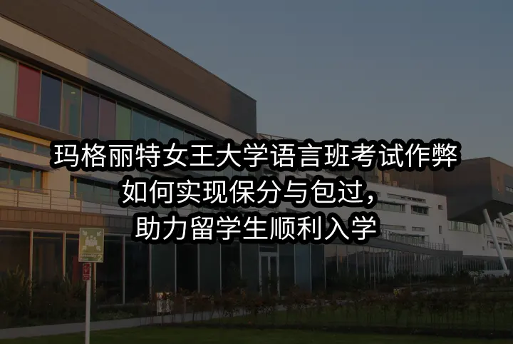 玛格丽特女王大学语言班考试作弊:如何实现保分与包过，助力留学生顺利入学
