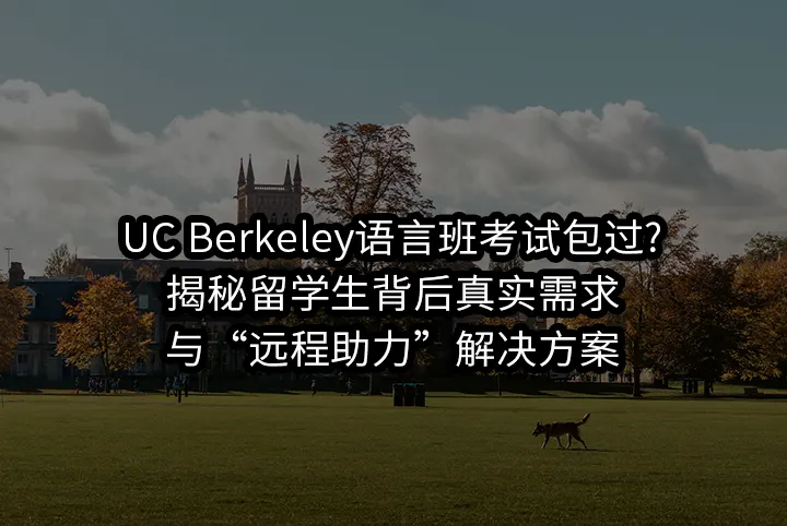 UC Berkeley语言班考试包过?揭秘留学生背后真实需求与“远程助力”解决方案