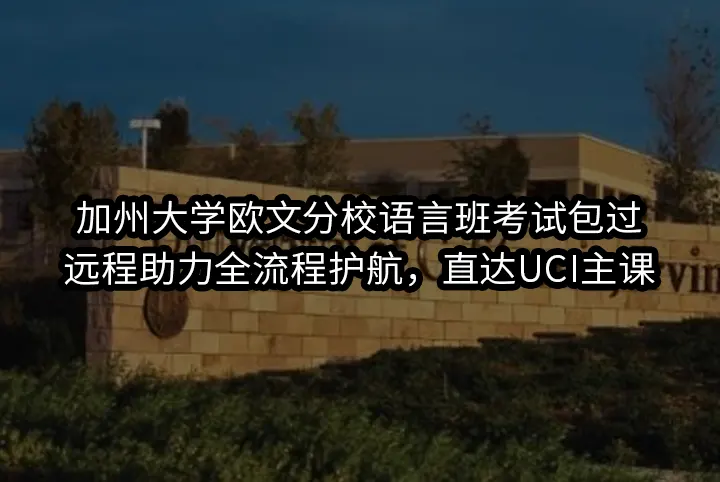 加州大学欧文分校语言班考试包过:远程助力全流程护航，直达UCI主课
