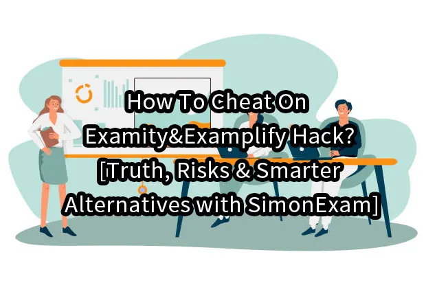 How To Cheat On Examity&Examplify Hack?[Truth, Risks & Smarter Alternatives with SimonExam]