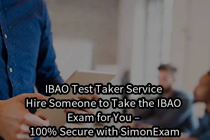 IBAO Test Taker Service/Hire Someone to Take the IBAO Exam for You – 100% Secure with SimonExam