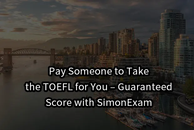 Pay Someone to Take the TOEFL for You – Guaranteed Score with SimonExam (2025)