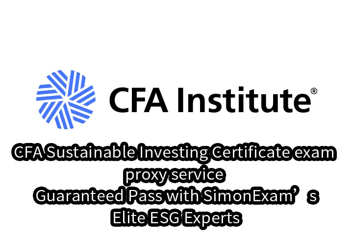 CFA Sustainable Investing Certificate exam proxy service – Guaranteed Pass with SimonExam’s Elite ESG Experts