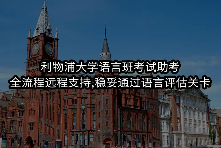 利物浦大学语言班考试助考:全流程远程支持,稳妥通过语言评估关卡