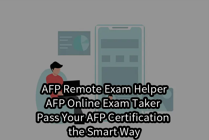 AFP Remote Exam Helper&AFP Online Exam Taker – Pass Your AFP Certification the Smart Way