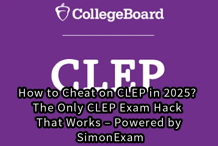 How to Cheat on CLEP in 2025? The Only CLEP Exam Hack That Works – Powered by SimonExam