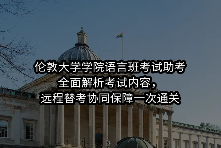 伦敦大学学院语言班考试助考:全面解析考试内容，远程替考协同保障一次通关