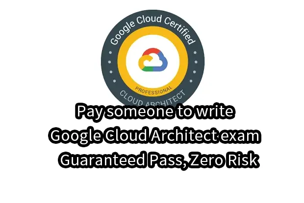 Pay someone to write Google Cloud Architect exam – Guaranteed Pass, Zero Risk