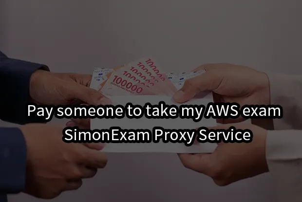 Pay someone to take my AWS exam – SimonExam Proxy Service