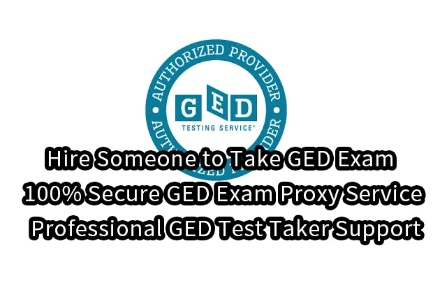 Hire Someone to Take GED Exam – 100% Secure GED Exam Proxy Service & Professional GED Test Taker Support