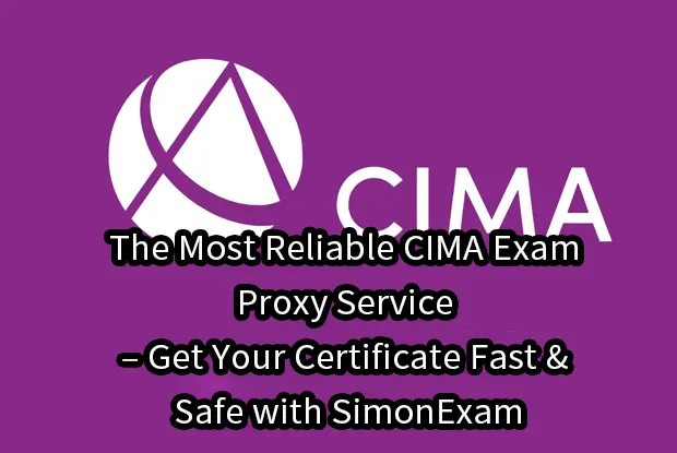 The Most Reliable CIMA Exam Proxy Service – Get Your Certificate Fast & Safe with SimonExam