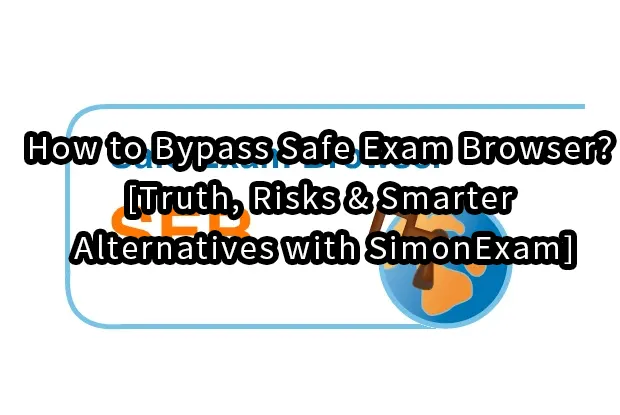 How to Bypass Safe Exam Browser?[Truth, Risks & Smarter Alternatives with SimonExam]