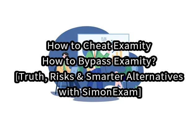 How to Cheat Examity&How to Bypass Examity?[Truth, Risks & Smarter Alternatives with SimonExam]