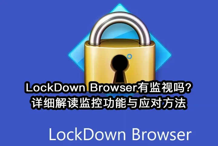 LockDown Browser有监视吗?详细解读监控功能与应对方法
