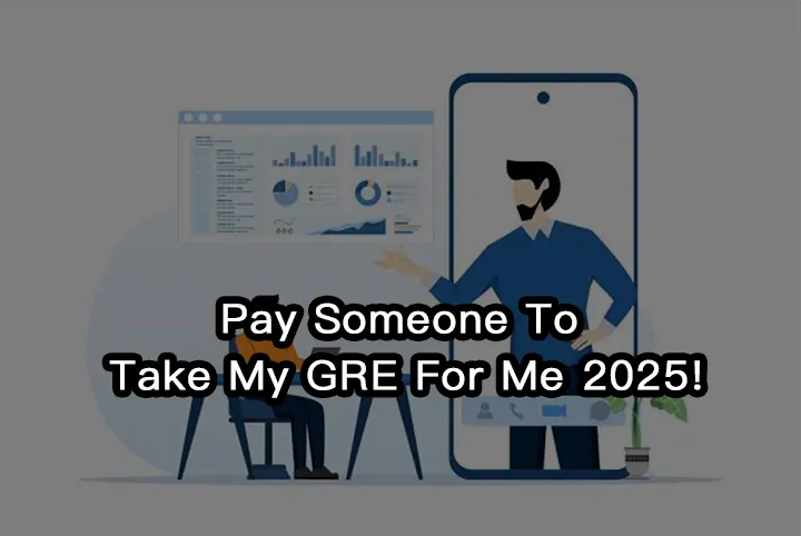 Pay Someone To Take My GRE For Me 2025!