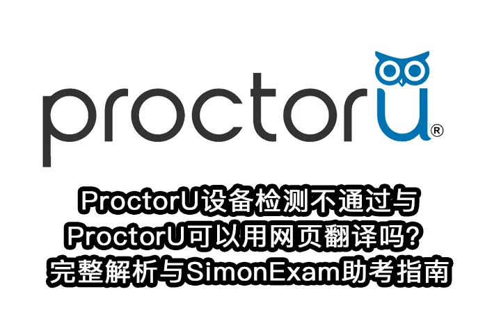 ProctorU设备检测不通过与ProctorU可以用网页翻译吗？完整解析与SimonExam助考指南
