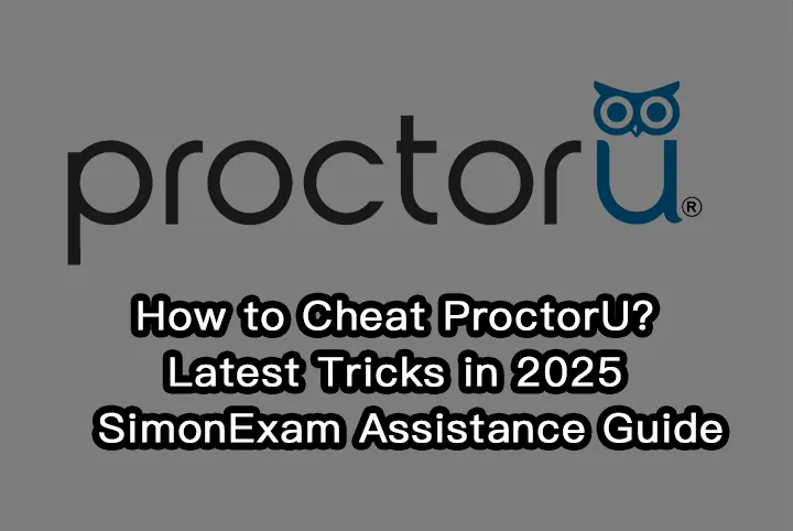 How to Cheat ProctorU? Latest Tricks in 2025 | SimonExam Assistance Guide